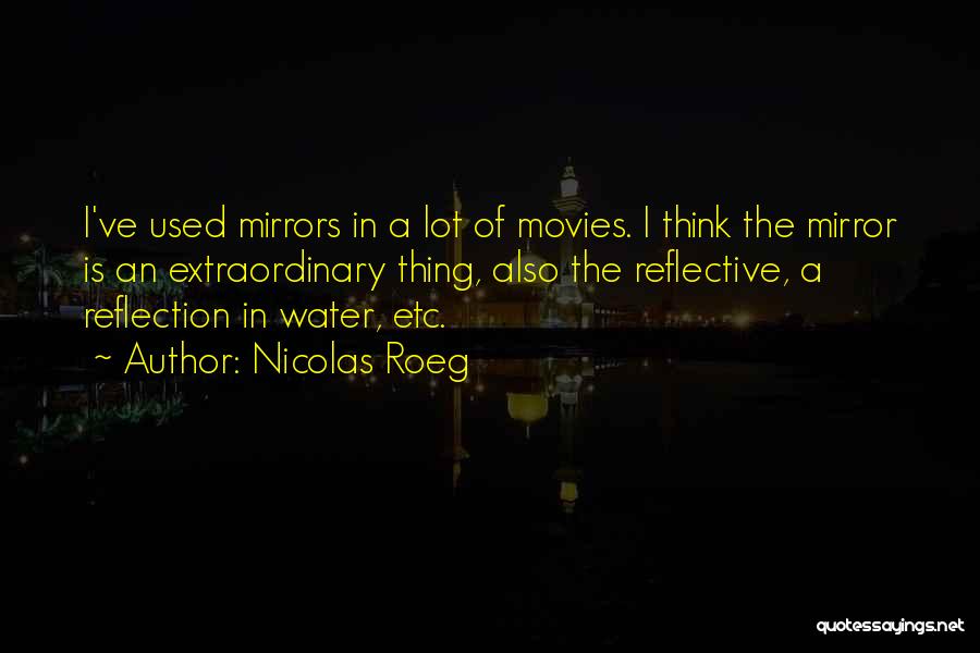 Nicolas Roeg Quotes: I've Used Mirrors In A Lot Of Movies. I Think The Mirror Is An Extraordinary Thing, Also The Reflective, A