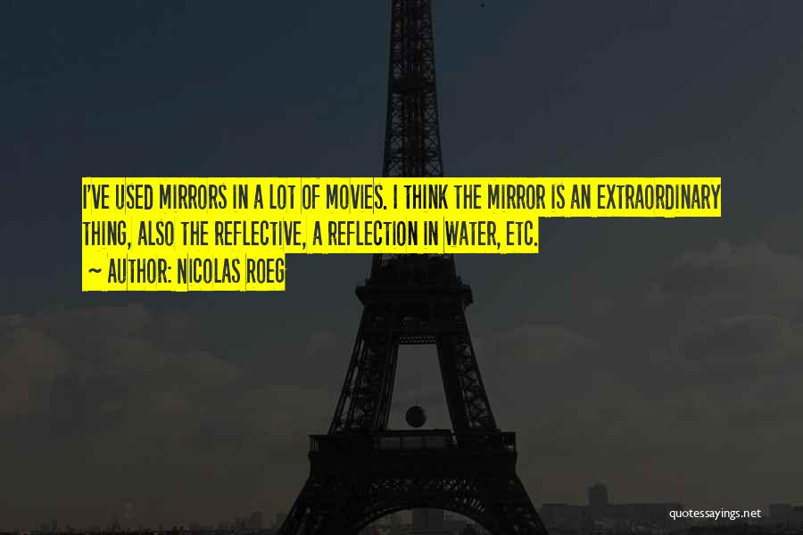 Nicolas Roeg Quotes: I've Used Mirrors In A Lot Of Movies. I Think The Mirror Is An Extraordinary Thing, Also The Reflective, A