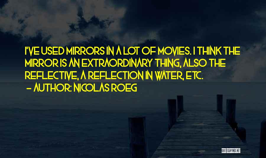 Nicolas Roeg Quotes: I've Used Mirrors In A Lot Of Movies. I Think The Mirror Is An Extraordinary Thing, Also The Reflective, A