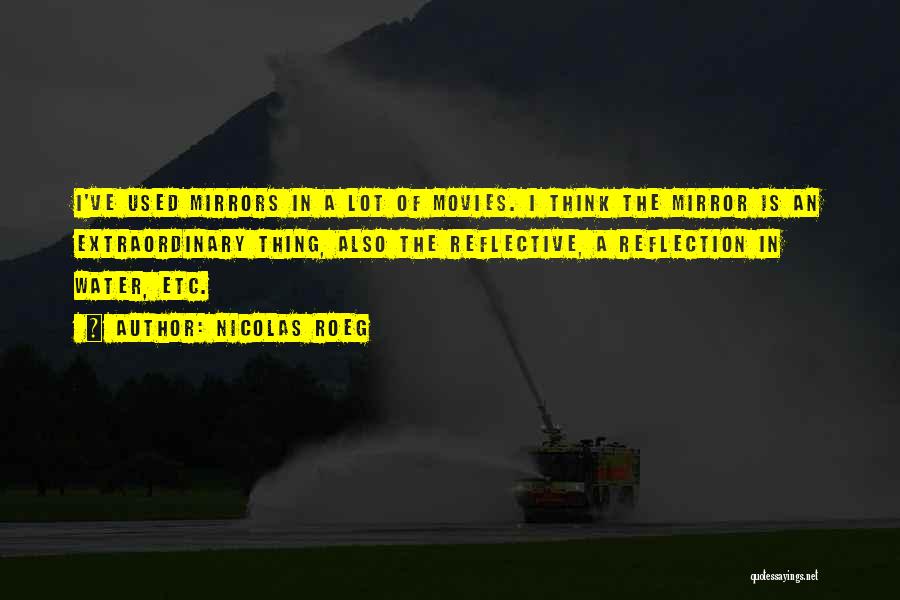 Nicolas Roeg Quotes: I've Used Mirrors In A Lot Of Movies. I Think The Mirror Is An Extraordinary Thing, Also The Reflective, A