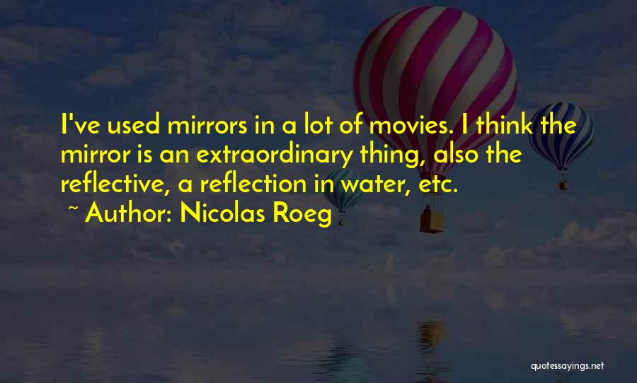 Nicolas Roeg Quotes: I've Used Mirrors In A Lot Of Movies. I Think The Mirror Is An Extraordinary Thing, Also The Reflective, A