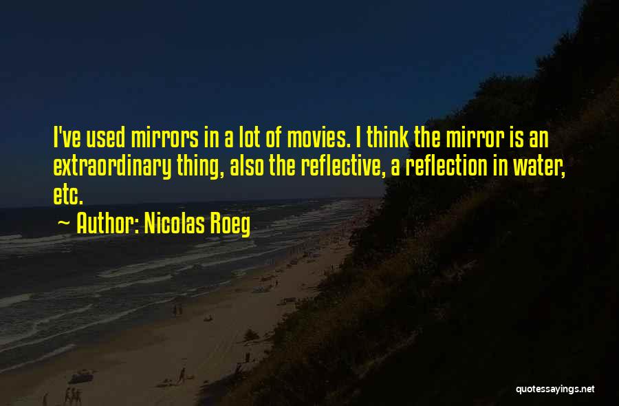 Nicolas Roeg Quotes: I've Used Mirrors In A Lot Of Movies. I Think The Mirror Is An Extraordinary Thing, Also The Reflective, A