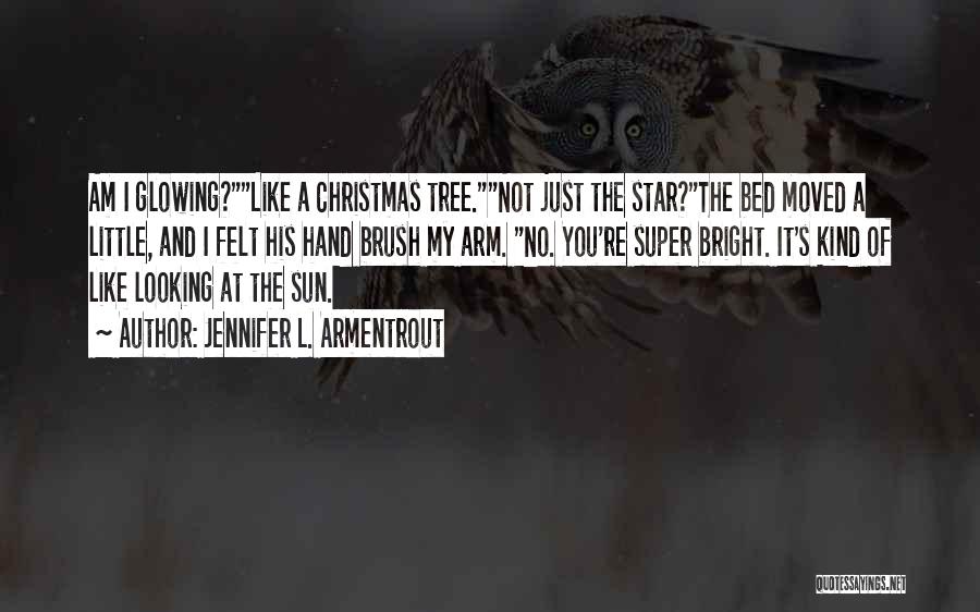 Jennifer L. Armentrout Quotes: Am I Glowing?like A Christmas Tree.not Just The Star?the Bed Moved A Little, And I Felt His Hand Brush My