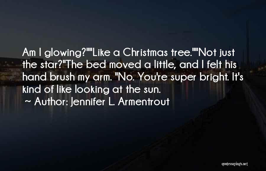 Jennifer L. Armentrout Quotes: Am I Glowing?like A Christmas Tree.not Just The Star?the Bed Moved A Little, And I Felt His Hand Brush My