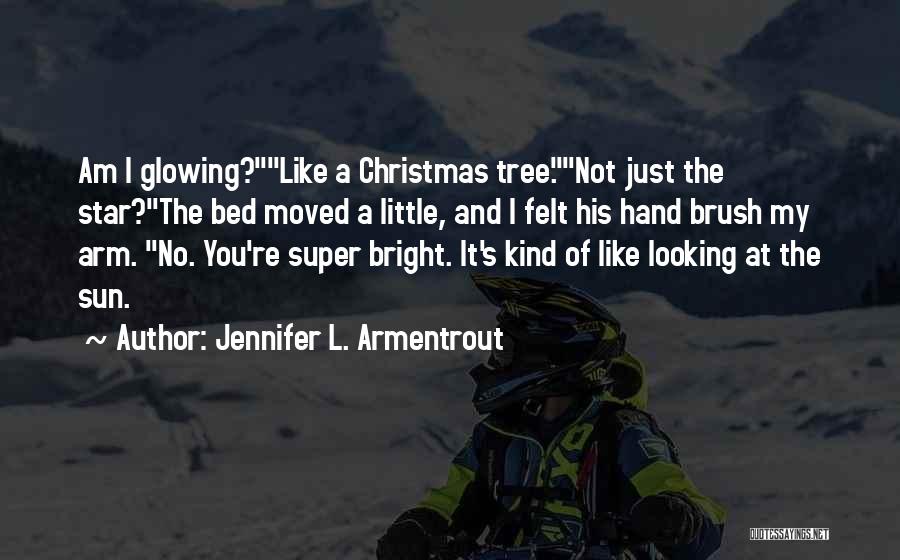 Jennifer L. Armentrout Quotes: Am I Glowing?like A Christmas Tree.not Just The Star?the Bed Moved A Little, And I Felt His Hand Brush My