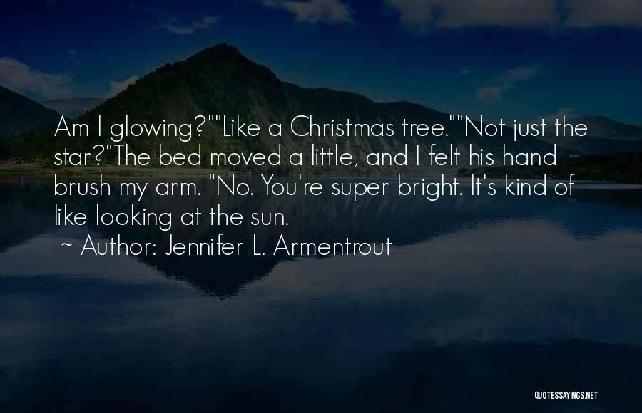 Jennifer L. Armentrout Quotes: Am I Glowing?like A Christmas Tree.not Just The Star?the Bed Moved A Little, And I Felt His Hand Brush My