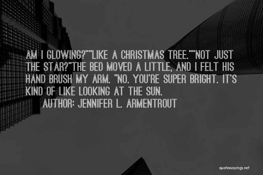 Jennifer L. Armentrout Quotes: Am I Glowing?like A Christmas Tree.not Just The Star?the Bed Moved A Little, And I Felt His Hand Brush My