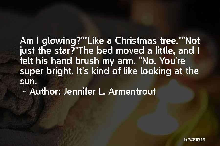 Jennifer L. Armentrout Quotes: Am I Glowing?like A Christmas Tree.not Just The Star?the Bed Moved A Little, And I Felt His Hand Brush My