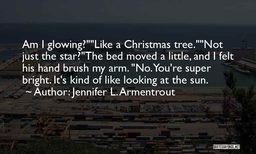 Jennifer L. Armentrout Quotes: Am I Glowing?like A Christmas Tree.not Just The Star?the Bed Moved A Little, And I Felt His Hand Brush My