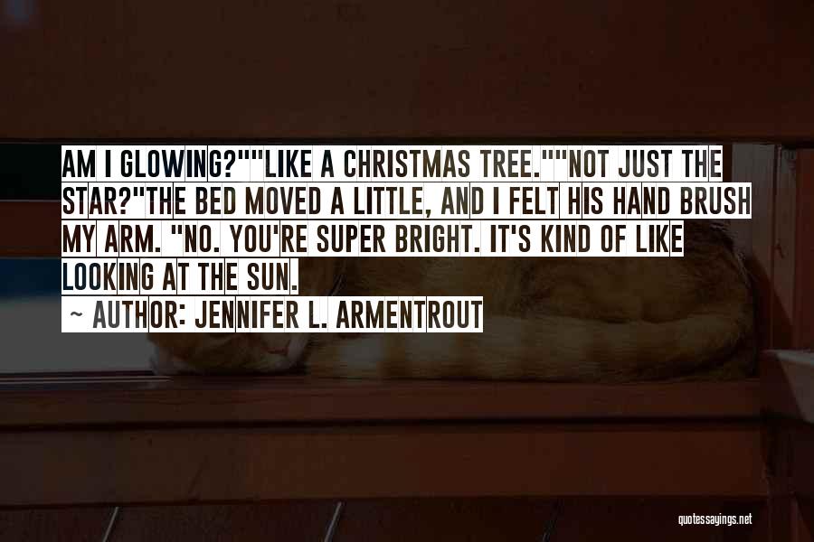 Jennifer L. Armentrout Quotes: Am I Glowing?like A Christmas Tree.not Just The Star?the Bed Moved A Little, And I Felt His Hand Brush My
