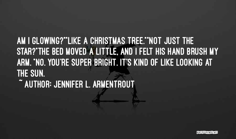Jennifer L. Armentrout Quotes: Am I Glowing?like A Christmas Tree.not Just The Star?the Bed Moved A Little, And I Felt His Hand Brush My