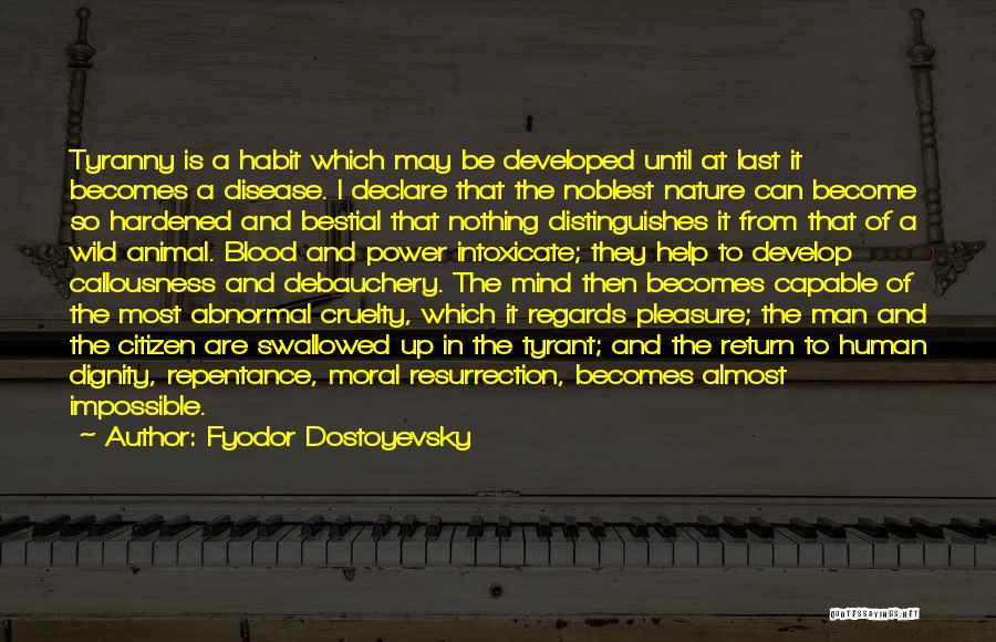 Fyodor Dostoyevsky Quotes: Tyranny Is A Habit Which May Be Developed Until At Last It Becomes A Disease. I Declare That The Noblest