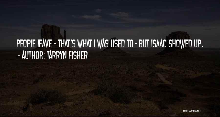 Tarryn Fisher Quotes: People Leave - That's What I Was Used To - But Isaac Showed Up.