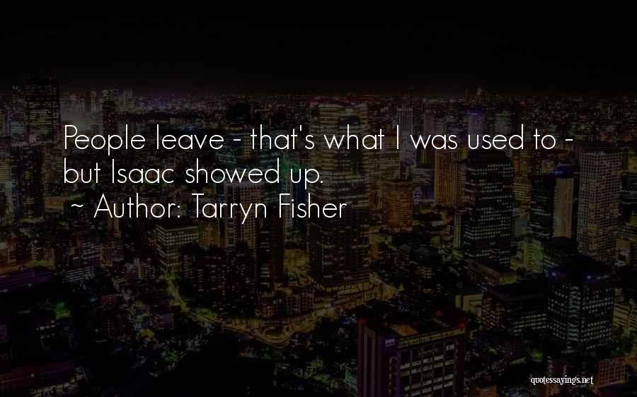 Tarryn Fisher Quotes: People Leave - That's What I Was Used To - But Isaac Showed Up.