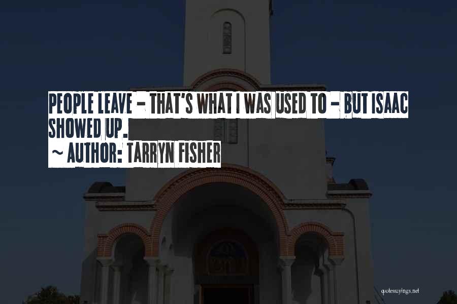 Tarryn Fisher Quotes: People Leave - That's What I Was Used To - But Isaac Showed Up.