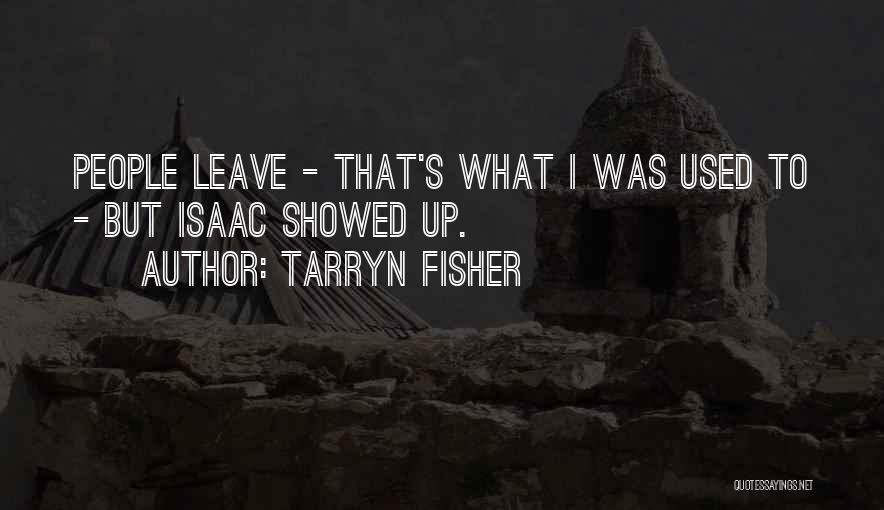 Tarryn Fisher Quotes: People Leave - That's What I Was Used To - But Isaac Showed Up.