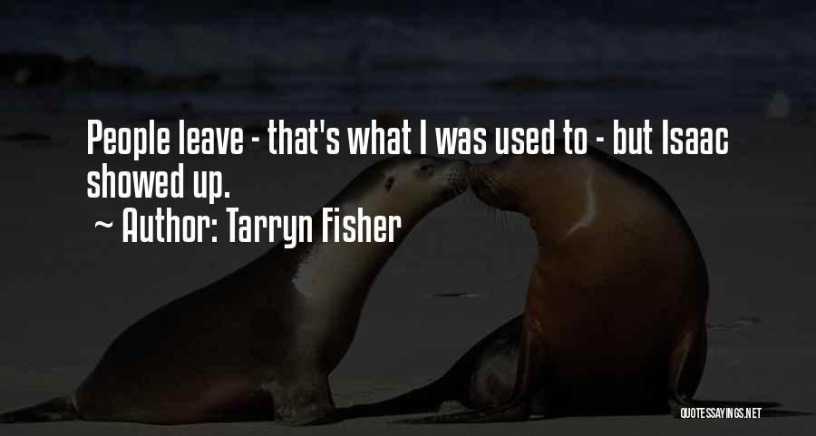 Tarryn Fisher Quotes: People Leave - That's What I Was Used To - But Isaac Showed Up.