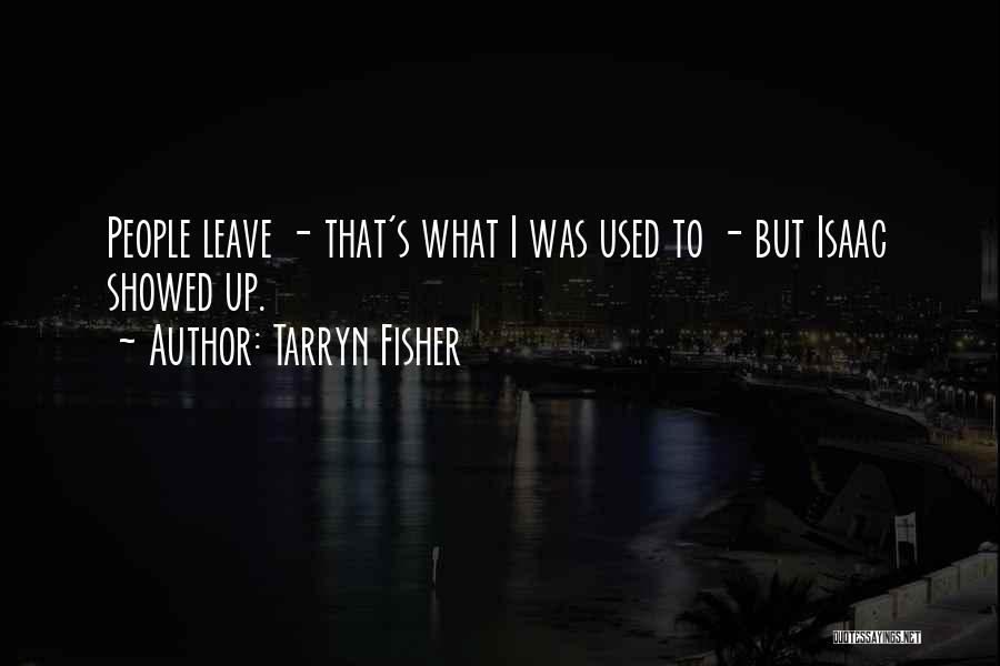 Tarryn Fisher Quotes: People Leave - That's What I Was Used To - But Isaac Showed Up.