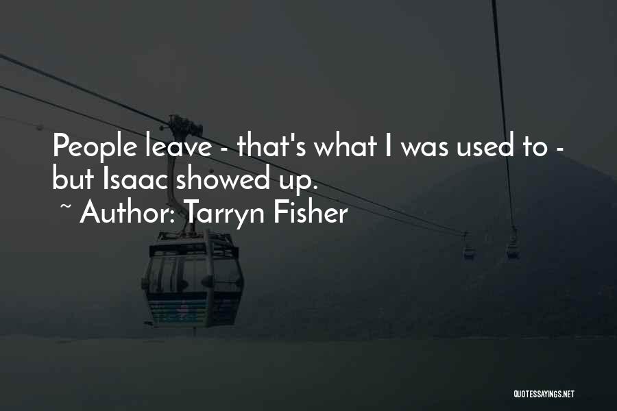 Tarryn Fisher Quotes: People Leave - That's What I Was Used To - But Isaac Showed Up.