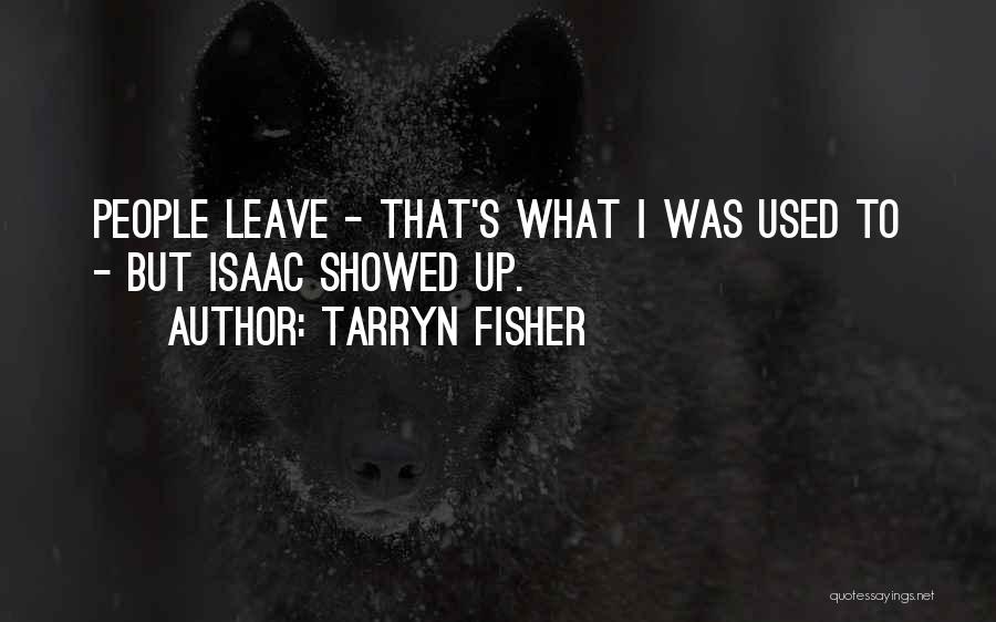 Tarryn Fisher Quotes: People Leave - That's What I Was Used To - But Isaac Showed Up.
