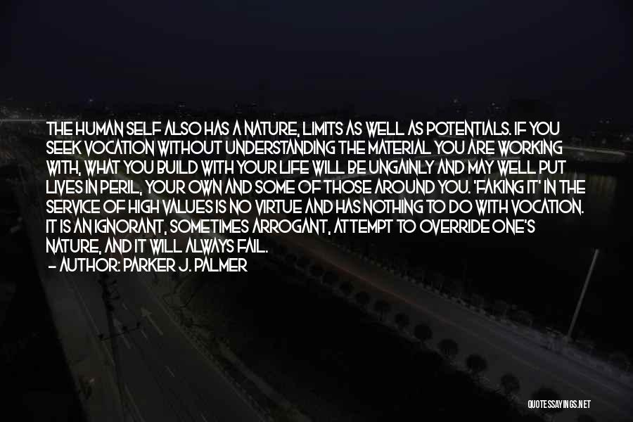 Parker J. Palmer Quotes: The Human Self Also Has A Nature, Limits As Well As Potentials. If You Seek Vocation Without Understanding The Material