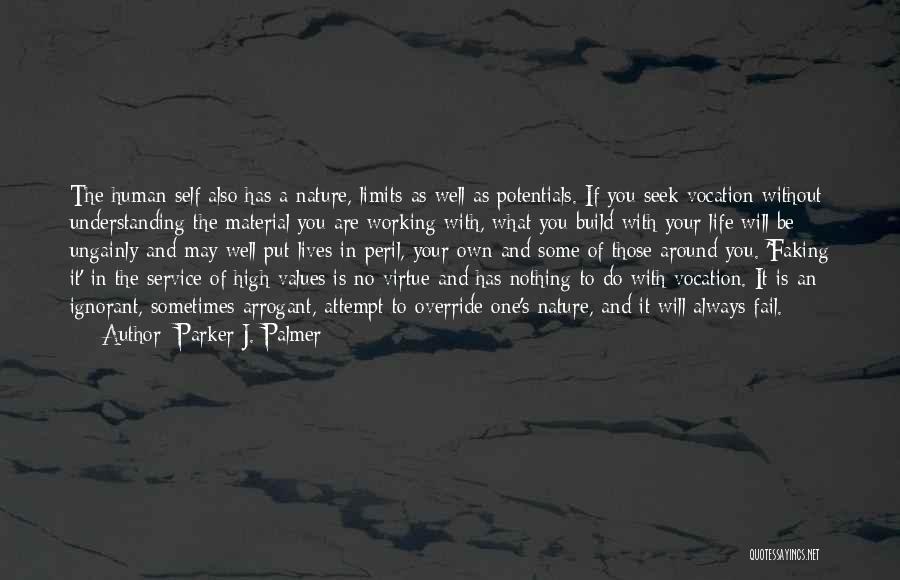 Parker J. Palmer Quotes: The Human Self Also Has A Nature, Limits As Well As Potentials. If You Seek Vocation Without Understanding The Material