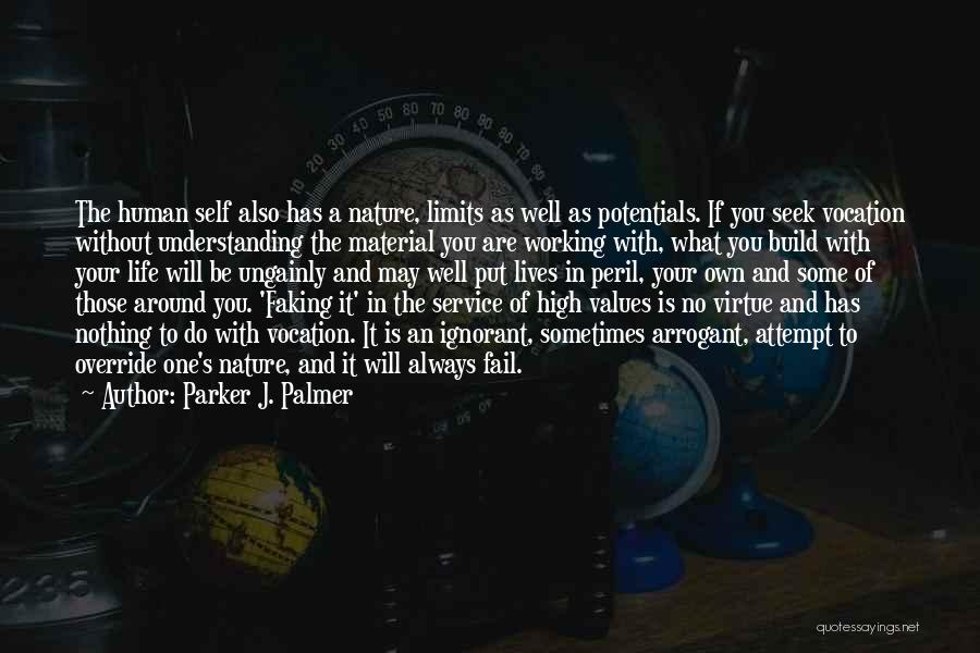 Parker J. Palmer Quotes: The Human Self Also Has A Nature, Limits As Well As Potentials. If You Seek Vocation Without Understanding The Material