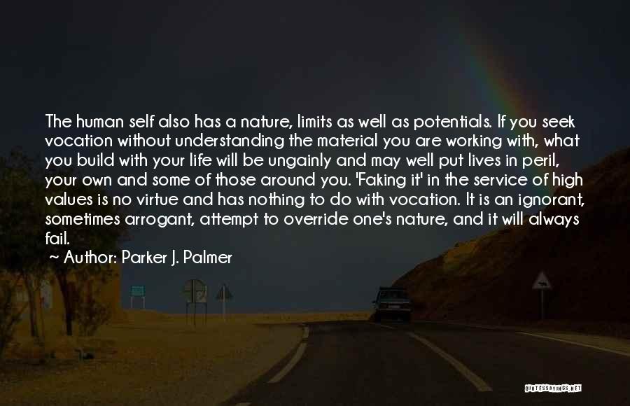 Parker J. Palmer Quotes: The Human Self Also Has A Nature, Limits As Well As Potentials. If You Seek Vocation Without Understanding The Material