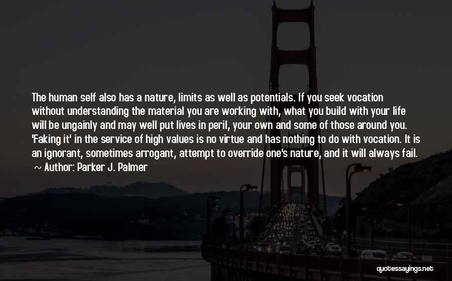 Parker J. Palmer Quotes: The Human Self Also Has A Nature, Limits As Well As Potentials. If You Seek Vocation Without Understanding The Material