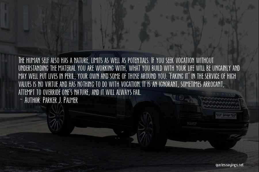 Parker J. Palmer Quotes: The Human Self Also Has A Nature, Limits As Well As Potentials. If You Seek Vocation Without Understanding The Material