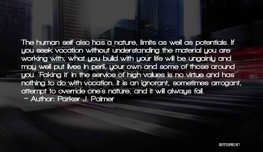 Parker J. Palmer Quotes: The Human Self Also Has A Nature, Limits As Well As Potentials. If You Seek Vocation Without Understanding The Material