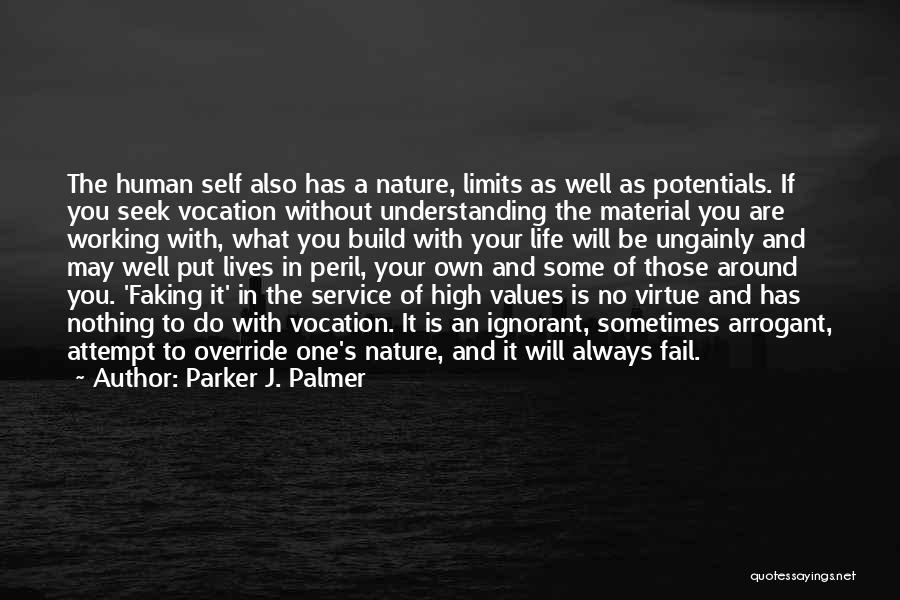 Parker J. Palmer Quotes: The Human Self Also Has A Nature, Limits As Well As Potentials. If You Seek Vocation Without Understanding The Material