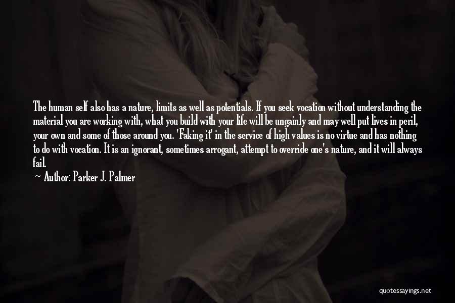 Parker J. Palmer Quotes: The Human Self Also Has A Nature, Limits As Well As Potentials. If You Seek Vocation Without Understanding The Material