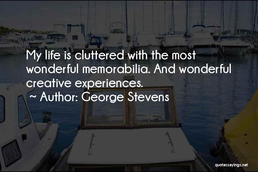 George Stevens Quotes: My Life Is Cluttered With The Most Wonderful Memorabilia. And Wonderful Creative Experiences.