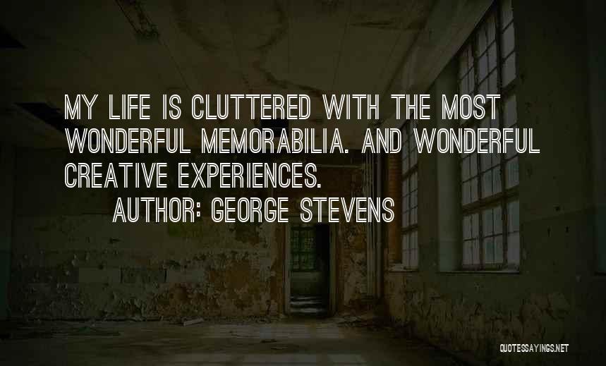 George Stevens Quotes: My Life Is Cluttered With The Most Wonderful Memorabilia. And Wonderful Creative Experiences.