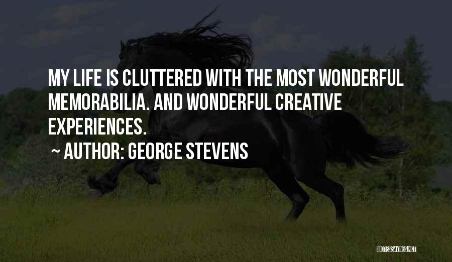 George Stevens Quotes: My Life Is Cluttered With The Most Wonderful Memorabilia. And Wonderful Creative Experiences.