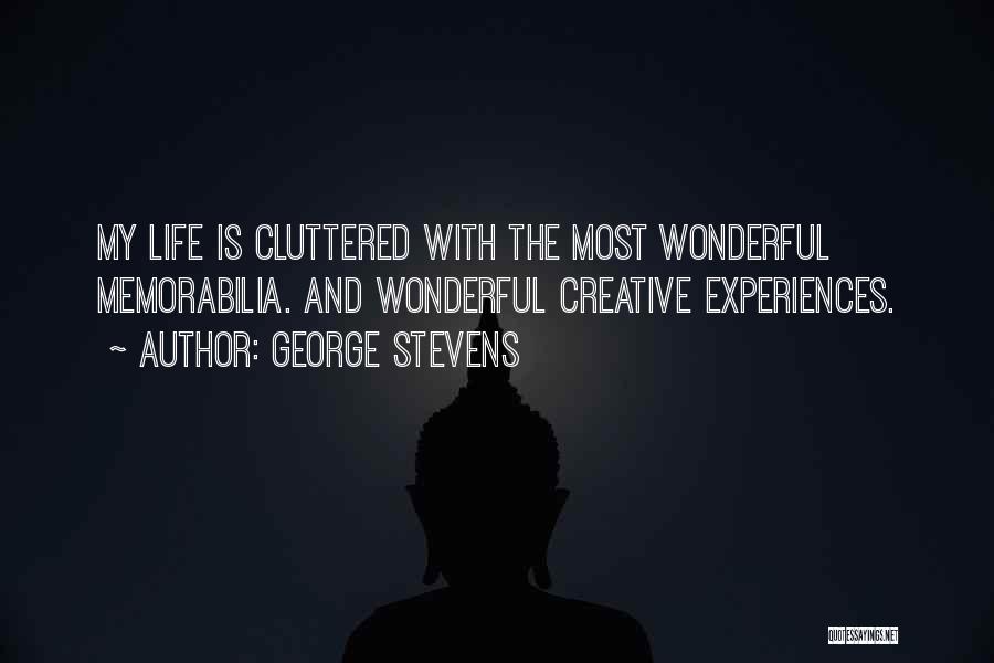 George Stevens Quotes: My Life Is Cluttered With The Most Wonderful Memorabilia. And Wonderful Creative Experiences.
