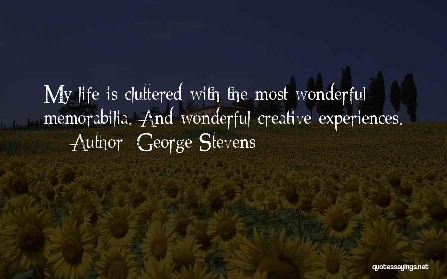 George Stevens Quotes: My Life Is Cluttered With The Most Wonderful Memorabilia. And Wonderful Creative Experiences.