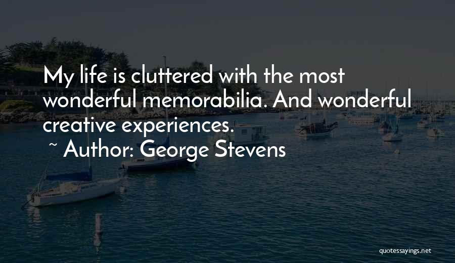 George Stevens Quotes: My Life Is Cluttered With The Most Wonderful Memorabilia. And Wonderful Creative Experiences.