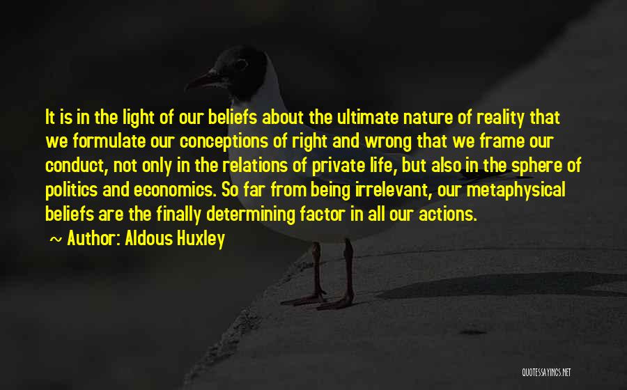 Aldous Huxley Quotes: It Is In The Light Of Our Beliefs About The Ultimate Nature Of Reality That We Formulate Our Conceptions Of