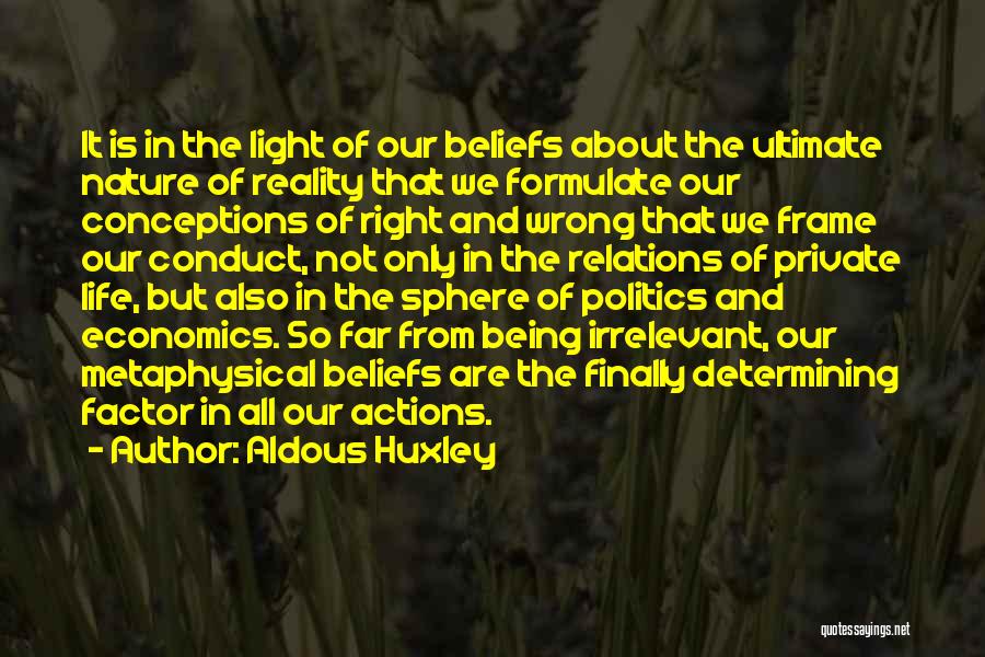 Aldous Huxley Quotes: It Is In The Light Of Our Beliefs About The Ultimate Nature Of Reality That We Formulate Our Conceptions Of