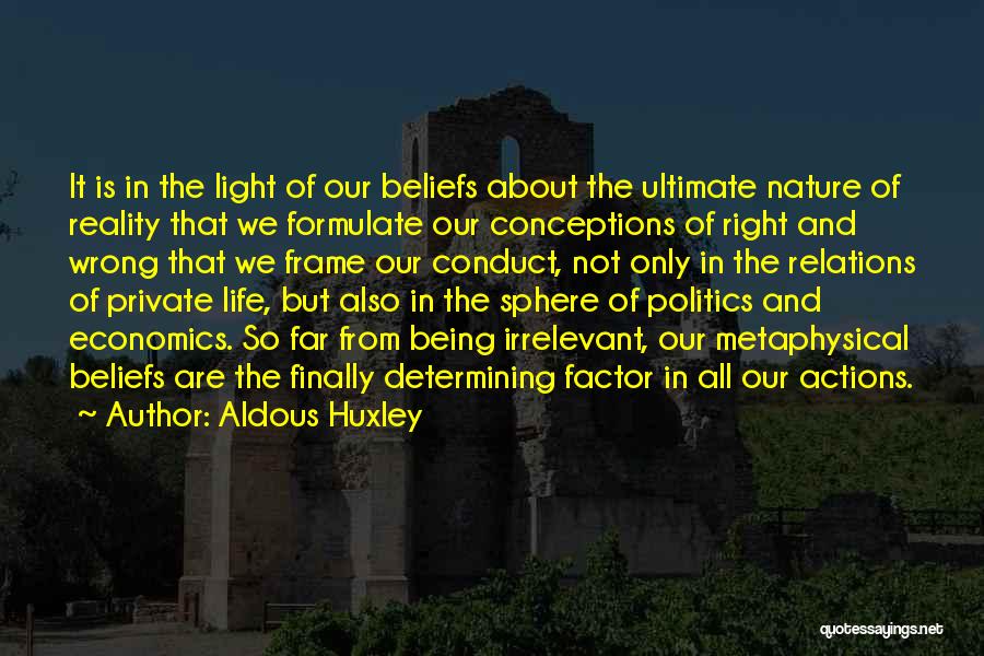 Aldous Huxley Quotes: It Is In The Light Of Our Beliefs About The Ultimate Nature Of Reality That We Formulate Our Conceptions Of