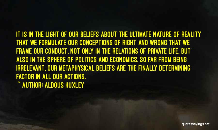 Aldous Huxley Quotes: It Is In The Light Of Our Beliefs About The Ultimate Nature Of Reality That We Formulate Our Conceptions Of