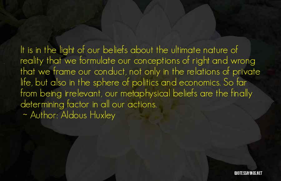 Aldous Huxley Quotes: It Is In The Light Of Our Beliefs About The Ultimate Nature Of Reality That We Formulate Our Conceptions Of