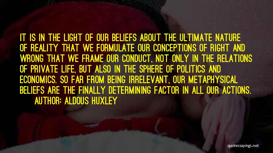 Aldous Huxley Quotes: It Is In The Light Of Our Beliefs About The Ultimate Nature Of Reality That We Formulate Our Conceptions Of