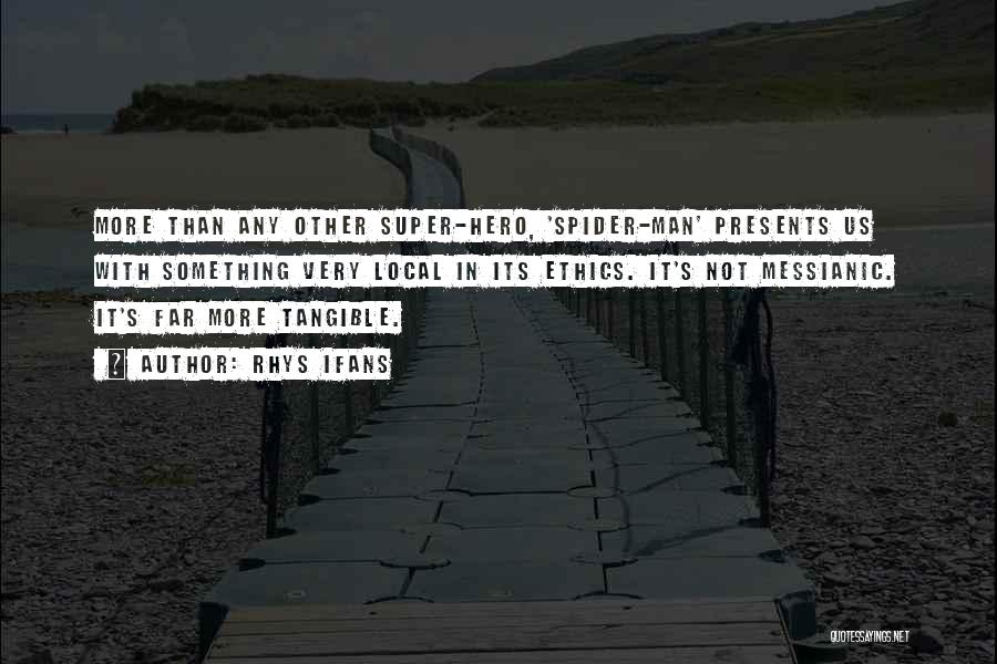 Rhys Ifans Quotes: More Than Any Other Super-hero, 'spider-man' Presents Us With Something Very Local In Its Ethics. It's Not Messianic. It's Far