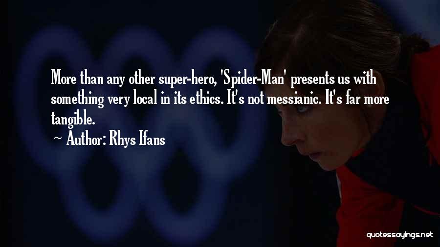 Rhys Ifans Quotes: More Than Any Other Super-hero, 'spider-man' Presents Us With Something Very Local In Its Ethics. It's Not Messianic. It's Far