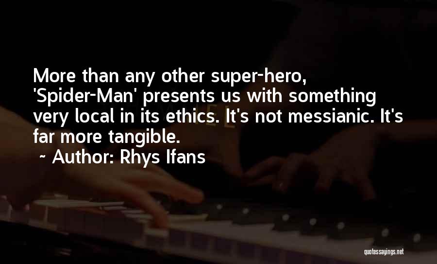 Rhys Ifans Quotes: More Than Any Other Super-hero, 'spider-man' Presents Us With Something Very Local In Its Ethics. It's Not Messianic. It's Far