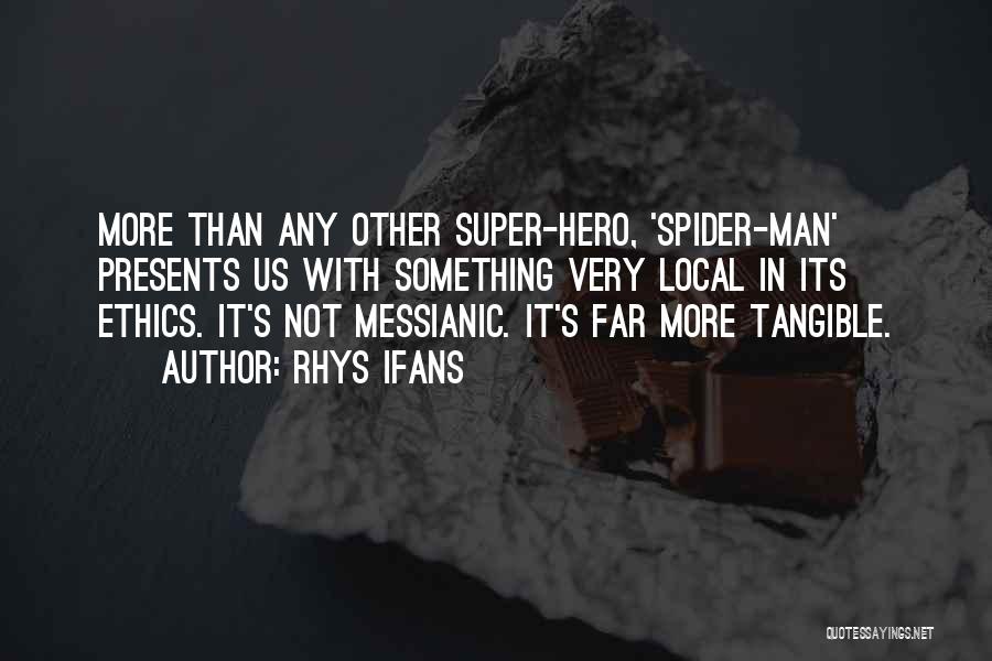 Rhys Ifans Quotes: More Than Any Other Super-hero, 'spider-man' Presents Us With Something Very Local In Its Ethics. It's Not Messianic. It's Far