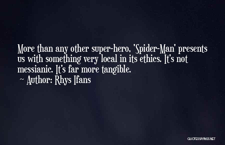 Rhys Ifans Quotes: More Than Any Other Super-hero, 'spider-man' Presents Us With Something Very Local In Its Ethics. It's Not Messianic. It's Far